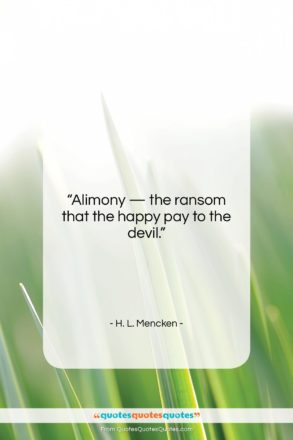 H. L. Mencken quote: “Alimony — the ransom that the happy…”- at QuotesQuotesQuotes.com