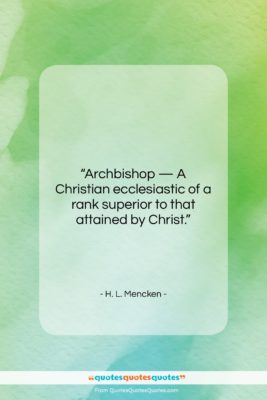 H. L. Mencken quote: “Archbishop — A Christian ecclesiastic of a…”- at QuotesQuotesQuotes.com