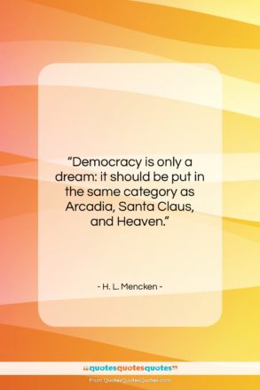 H. L. Mencken quote: “Democracy is only a dream: it should…”- at QuotesQuotesQuotes.com