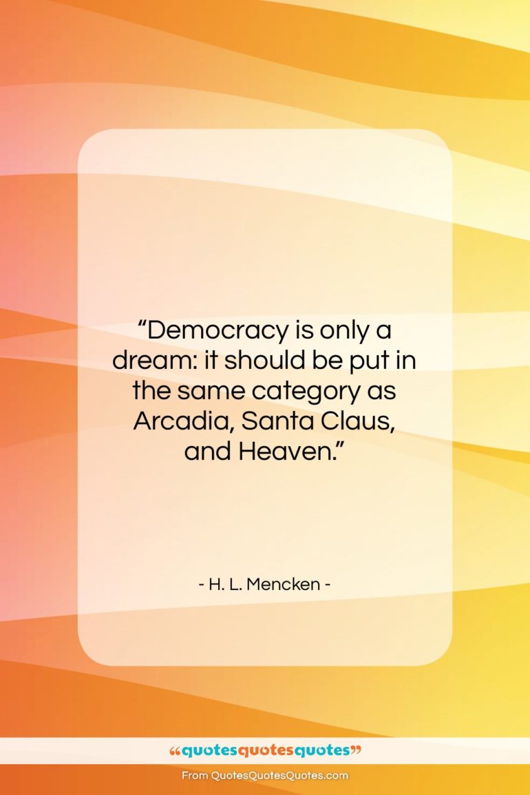 H. L. Mencken quote: “Democracy is only a dream: it should…”- at QuotesQuotesQuotes.com
