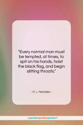 H. L. Mencken quote: “Every normal man must be tempted, at…”- at QuotesQuotesQuotes.com