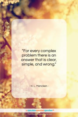 H. L. Mencken quote: “For every complex problem there is an…”- at QuotesQuotesQuotes.com