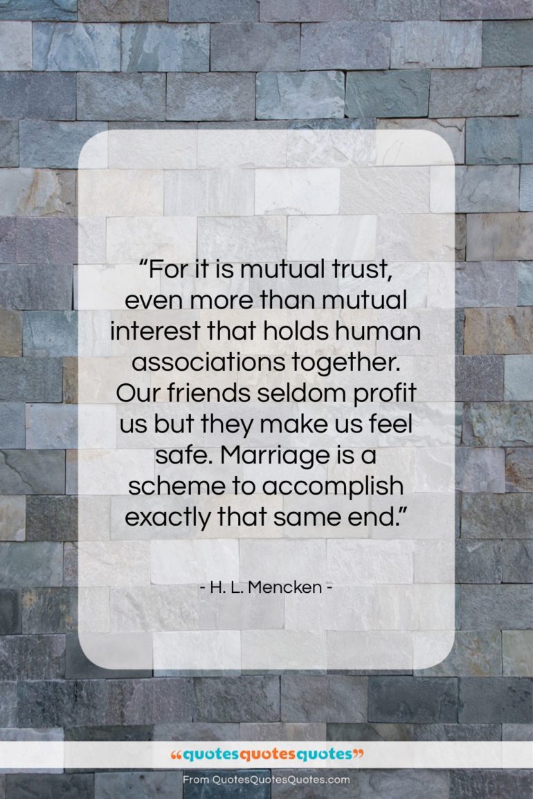 H. L. Mencken quote: “For it is mutual trust, even more…”- at QuotesQuotesQuotes.com