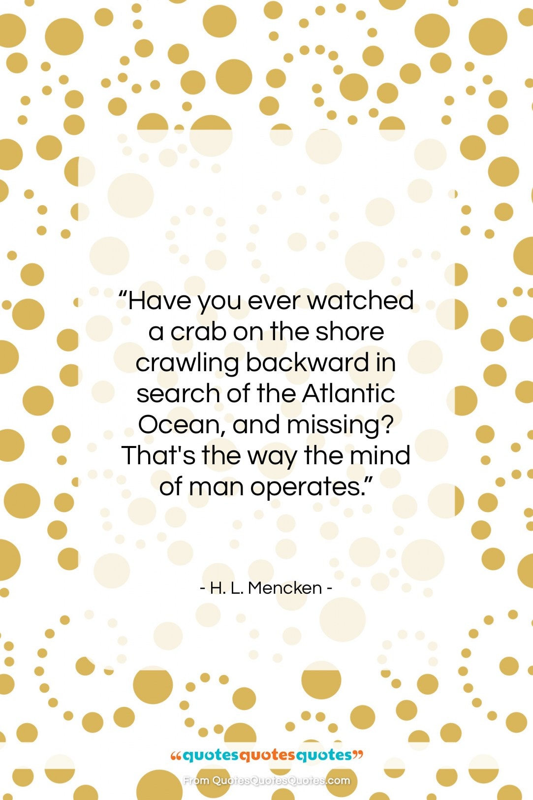 H. L. Mencken quote: “Have you ever watched a crab on…”- at QuotesQuotesQuotes.com