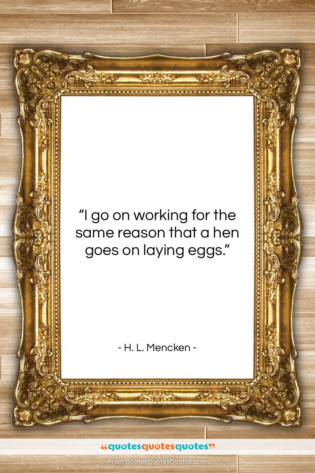 H. L. Mencken quote: “I go on working for the same…”- at QuotesQuotesQuotes.com