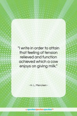 H. L. Mencken quote: “I write in order to attain that…”- at QuotesQuotesQuotes.com