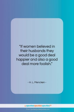 H. L. Mencken quote: “If women believed in their husbands they…”- at QuotesQuotesQuotes.com