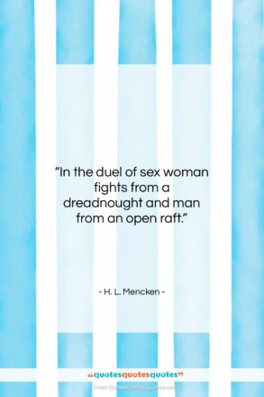 H. L. Mencken quote: “In the duel of sex woman fights…”- at QuotesQuotesQuotes.com
