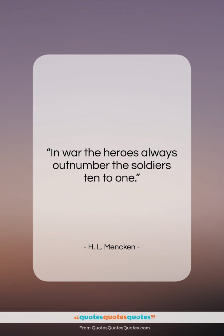 H. L. Mencken quote: “In war the heroes always outnumber the…”- at QuotesQuotesQuotes.com