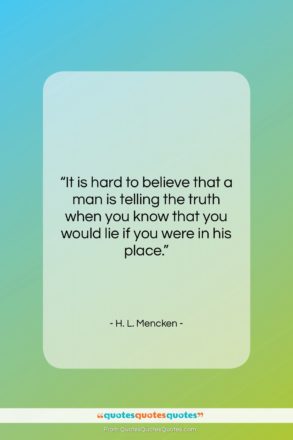 H. L. Mencken quote: “It is hard to believe that a…”- at QuotesQuotesQuotes.com