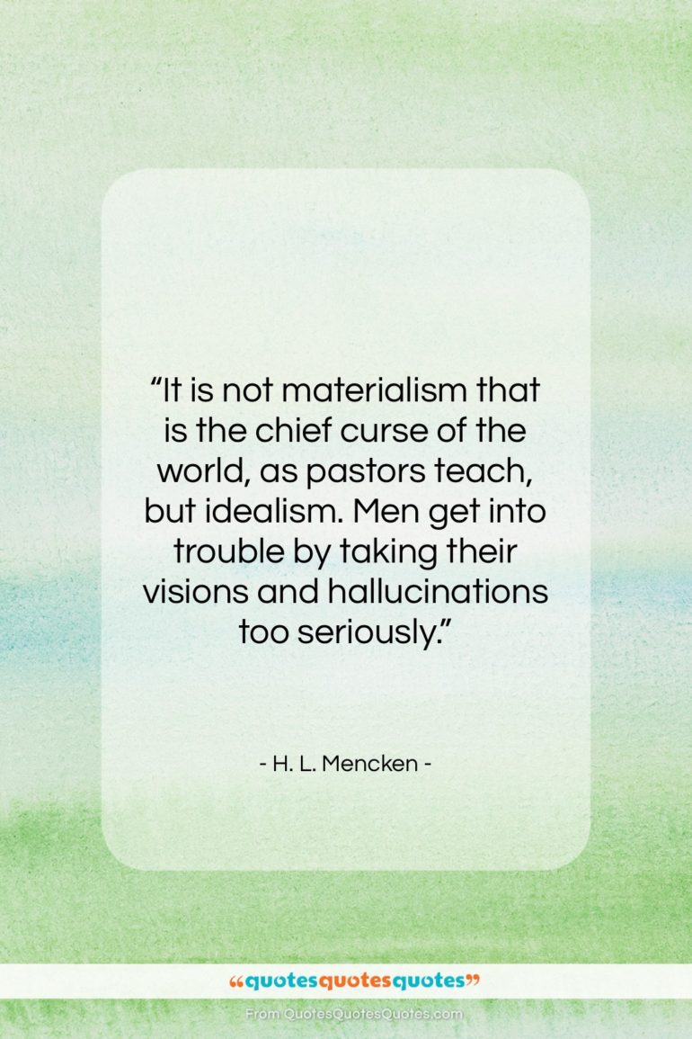 H. L. Mencken quote: “It is not materialism that is the…”- at QuotesQuotesQuotes.com
