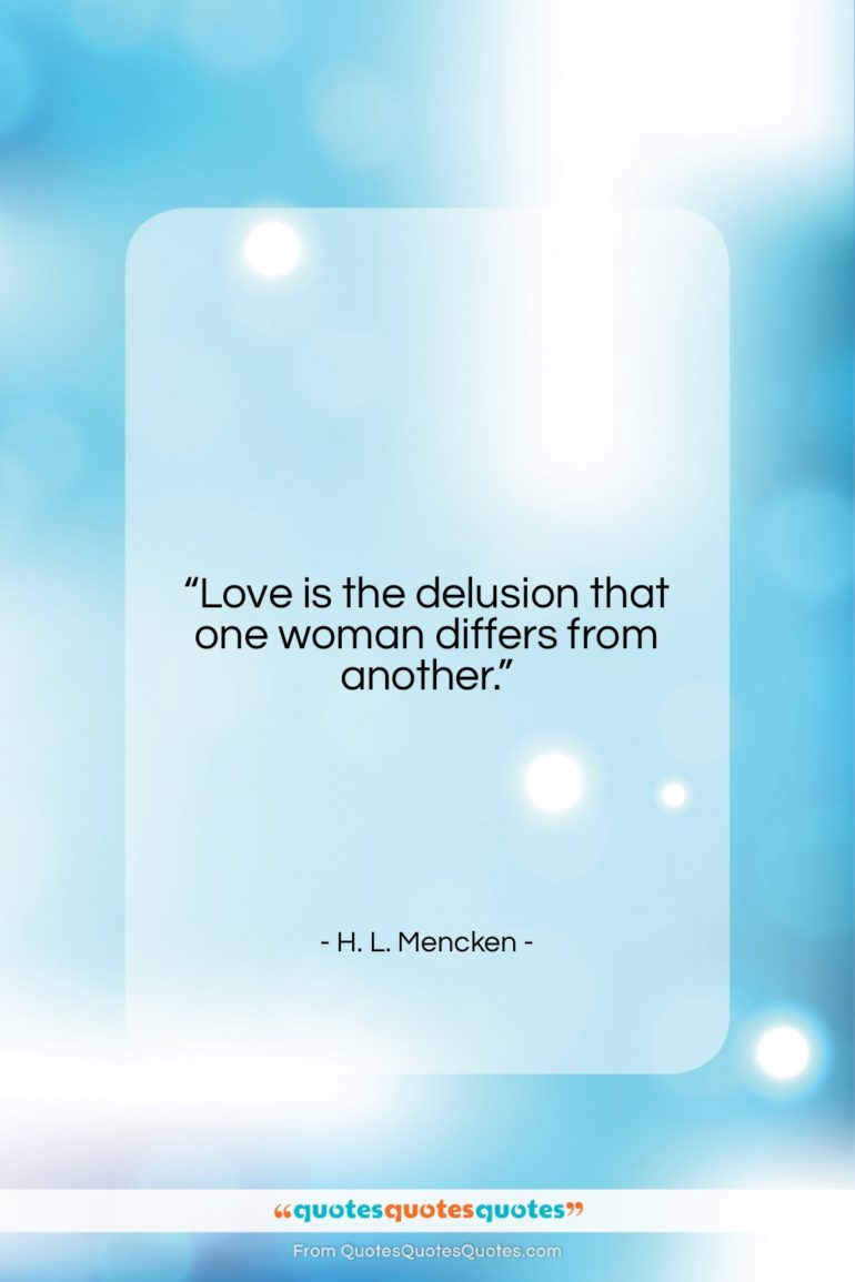 H. L. Mencken quote: “Love is the delusion that one woman…”- at QuotesQuotesQuotes.com