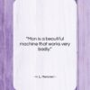 H. L. Mencken quote: “Man is a beautiful machine that works…”- at QuotesQuotesQuotes.com