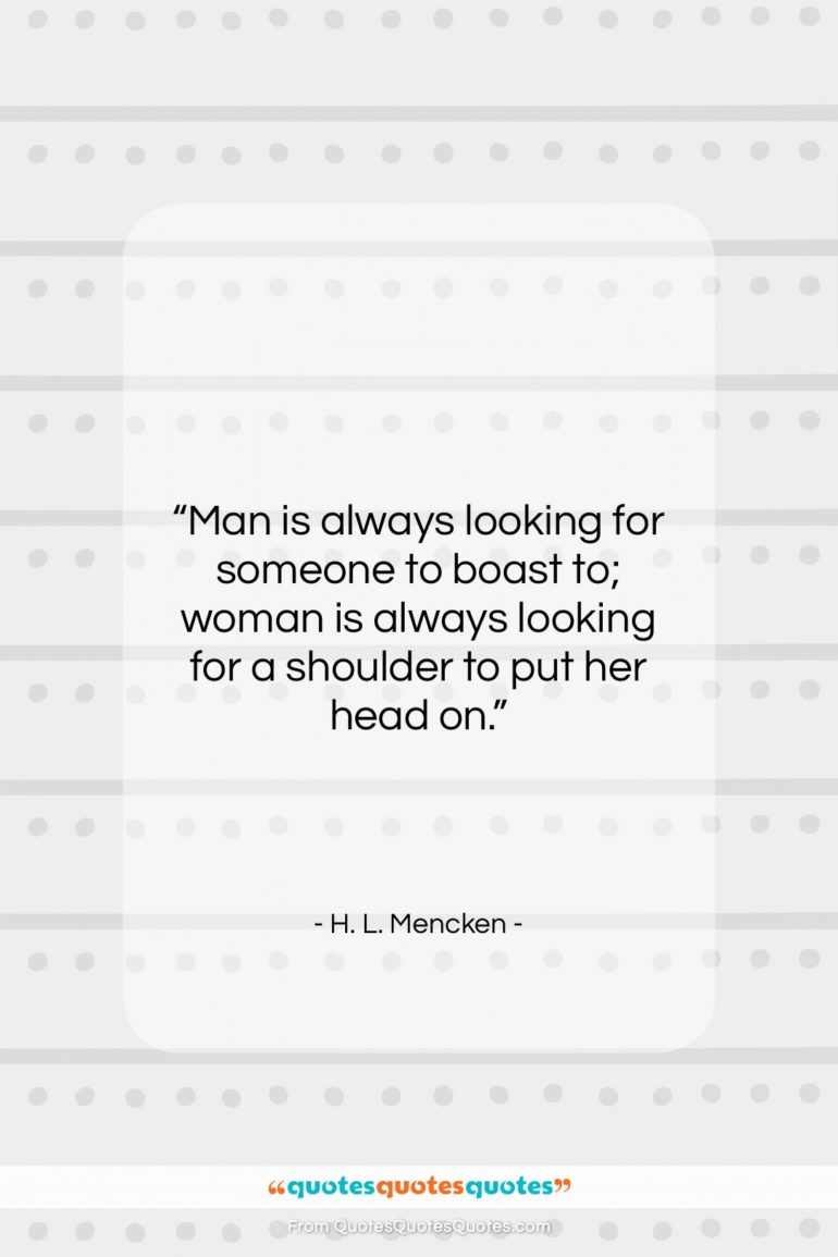 H. L. Mencken quote: “Man is always looking for someone to…”- at QuotesQuotesQuotes.com