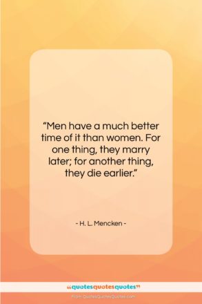 H. L. Mencken quote: “Men have a much better time of…”- at QuotesQuotesQuotes.com
