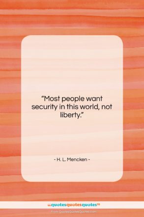 H. L. Mencken quote: “Most people want security in this world,…”- at QuotesQuotesQuotes.com