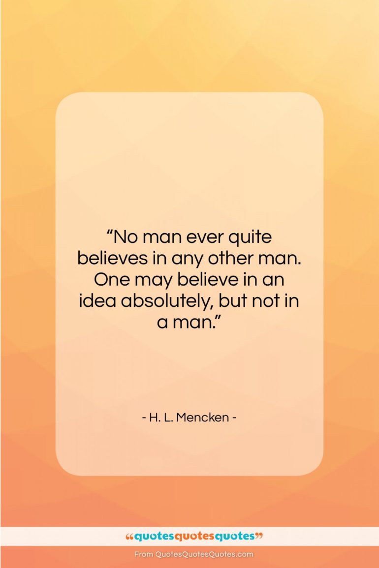 H. L. Mencken quote: “No man ever quite believes in any…”- at QuotesQuotesQuotes.com