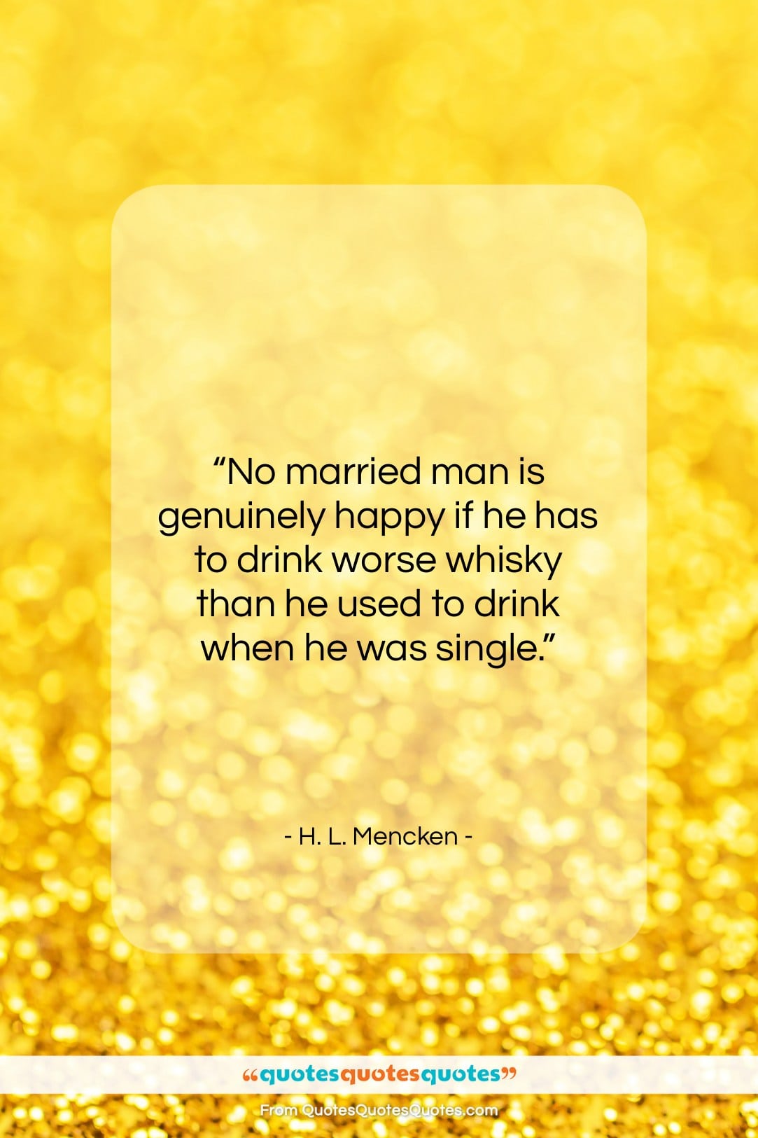 H. L. Mencken quote: “No married man is genuinely happy if…”- at QuotesQuotesQuotes.com