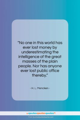 H. L. Mencken quote: “No one in this world has ever…”- at QuotesQuotesQuotes.com