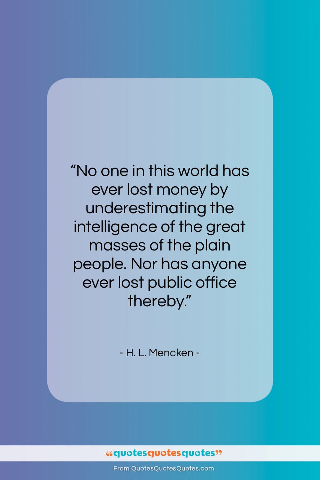 H. L. Mencken quote: “No one in this world has ever…”- at QuotesQuotesQuotes.com
