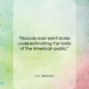 H. L. Mencken quote: “Nobody ever went broke underestimating the taste…”- at QuotesQuotesQuotes.com