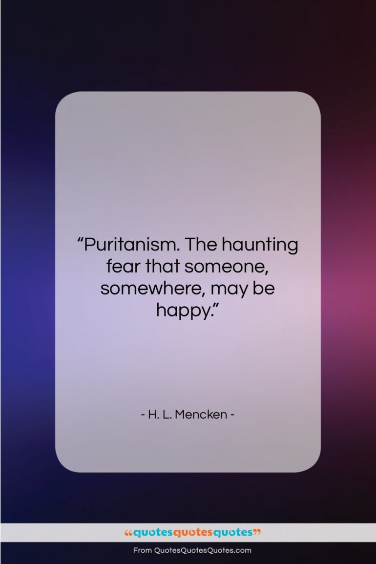 H. L. Mencken quote: “Puritanism. The haunting fear that someone, somewhere,…”- at QuotesQuotesQuotes.com