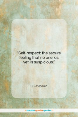 H. L. Mencken quote: “Self-respect: the secure feeling that no one,…”- at QuotesQuotesQuotes.com