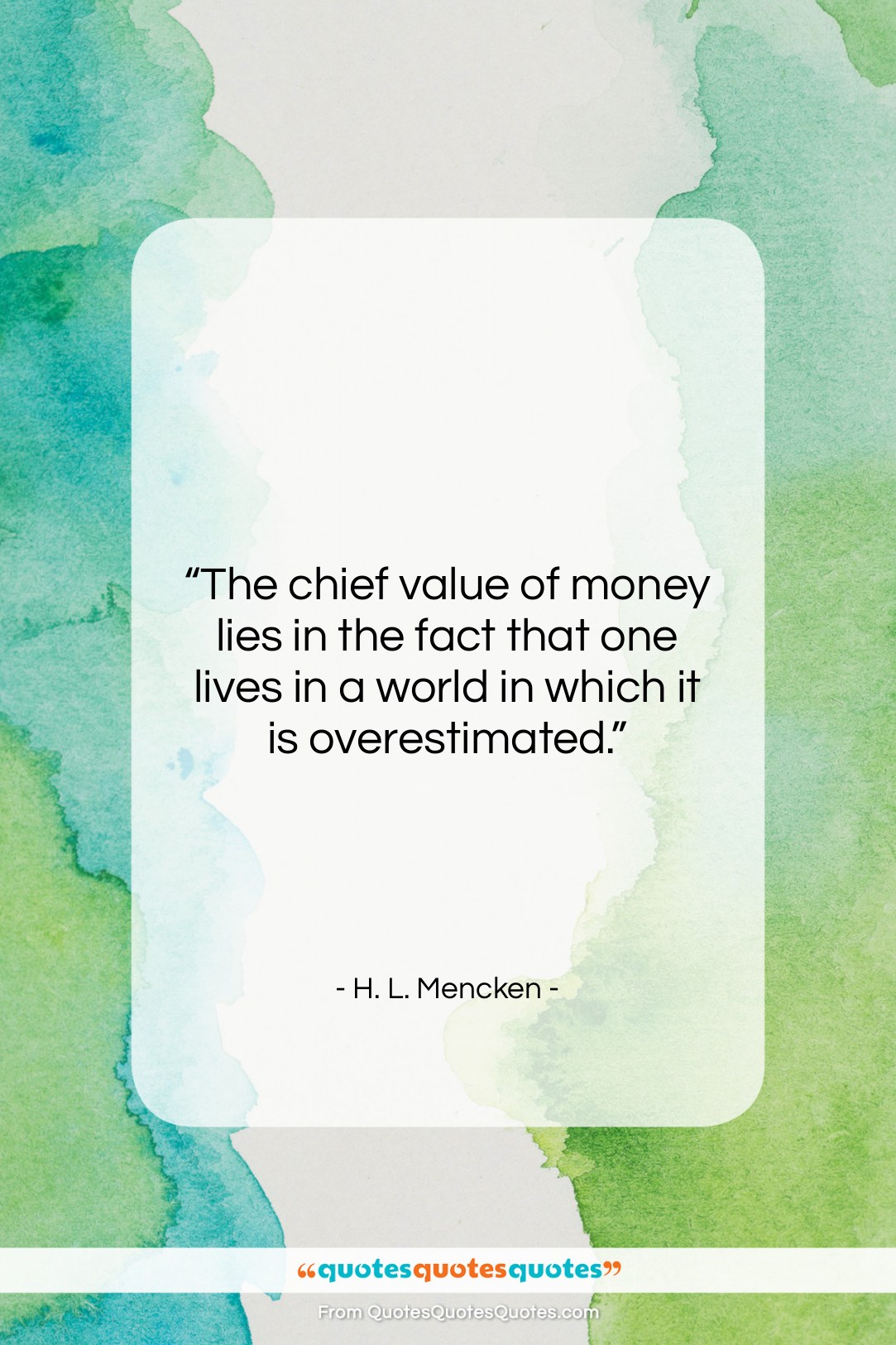 H. L. Mencken quote: “The chief value of money lies in…”- at QuotesQuotesQuotes.com