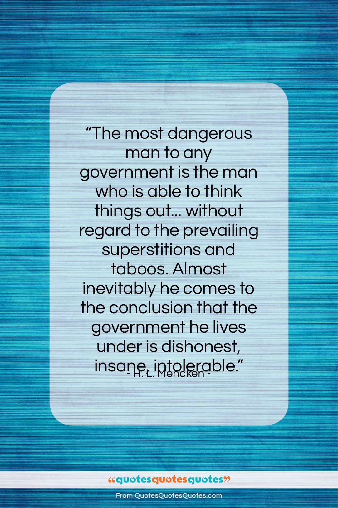 H. L. Mencken quote: “The most dangerous man to any government…”- at QuotesQuotesQuotes.com