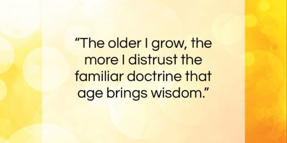 H. L. Mencken quote: “The older I grow, the more I distrust…”- at QuotesQuotesQuotes.com
