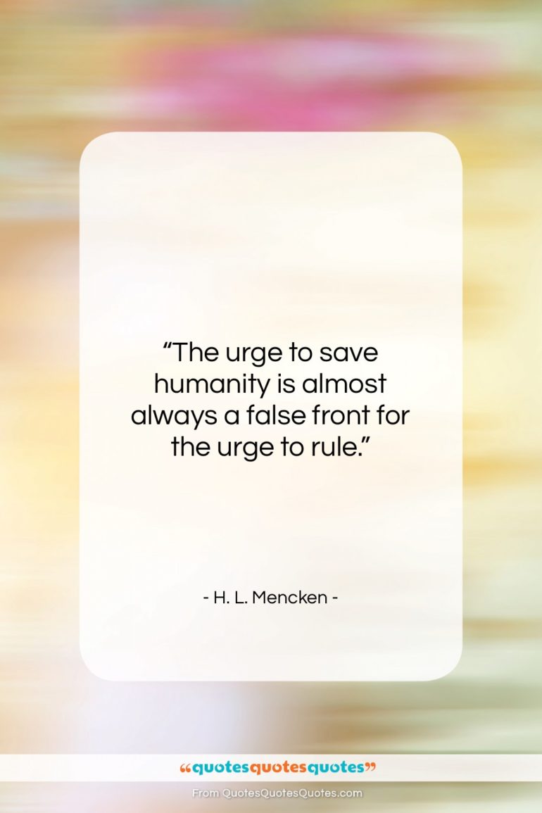 H. L. Mencken quote: “The urge to save humanity is almost…”- at QuotesQuotesQuotes.com