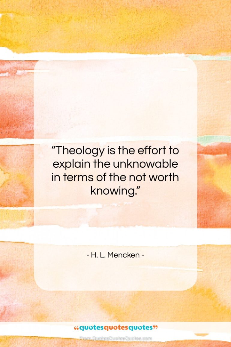 H. L. Mencken quote: “Theology is the effort to explain the…”- at QuotesQuotesQuotes.com