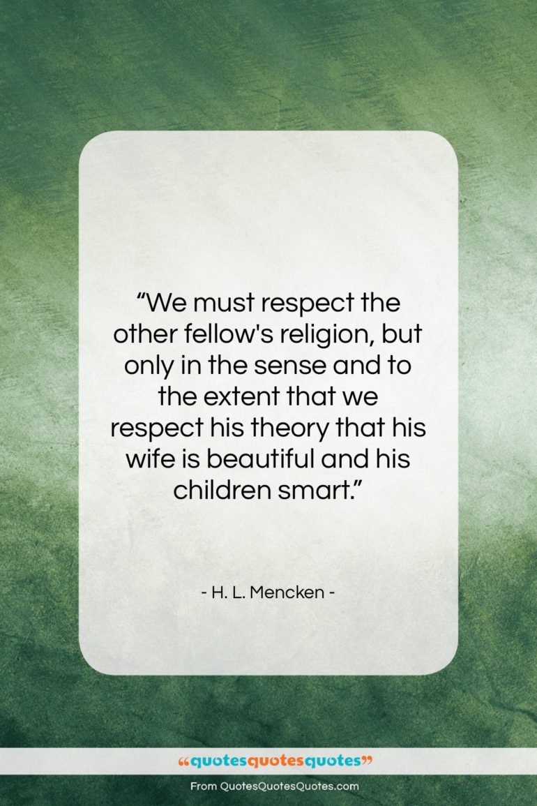 H. L. Mencken quote: “We must respect the other fellow’s religion,…”- at QuotesQuotesQuotes.com