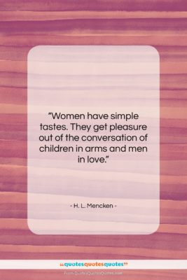 H. L. Mencken quote: “Women have simple tastes. They get pleasure…”- at QuotesQuotesQuotes.com
