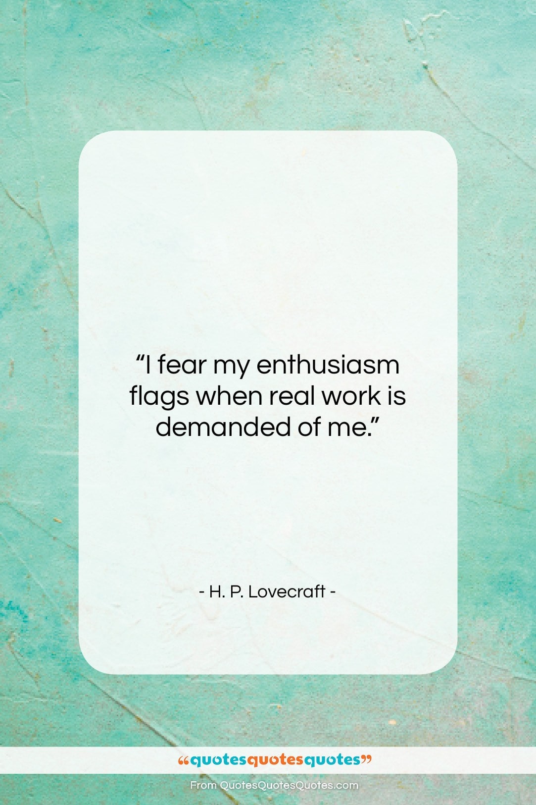 H. P. Lovecraft quote: “I fear my enthusiasm flags when real…”- at QuotesQuotesQuotes.com