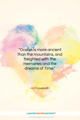 H. P. Lovecraft quote: “Ocean is more ancient than the mountains,…”- at QuotesQuotesQuotes.com