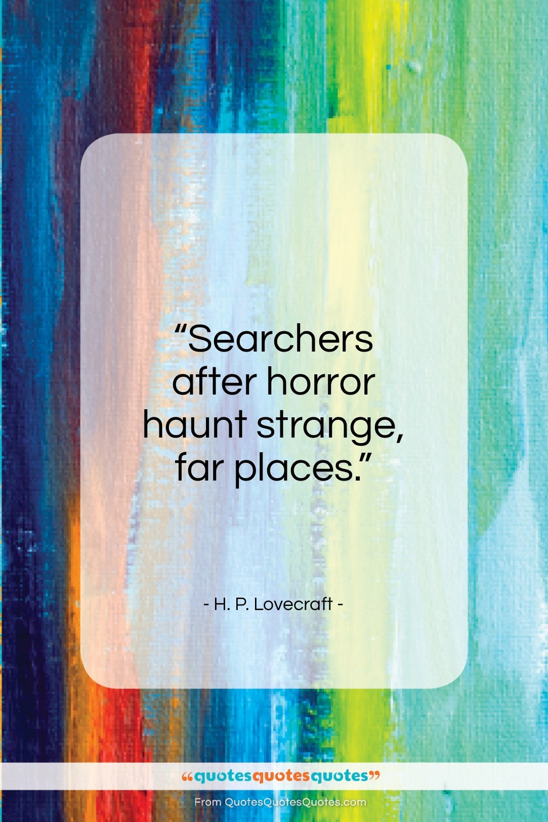 H. P. Lovecraft quote: “Searchers after horror haunt strange, far places…”- at QuotesQuotesQuotes.com