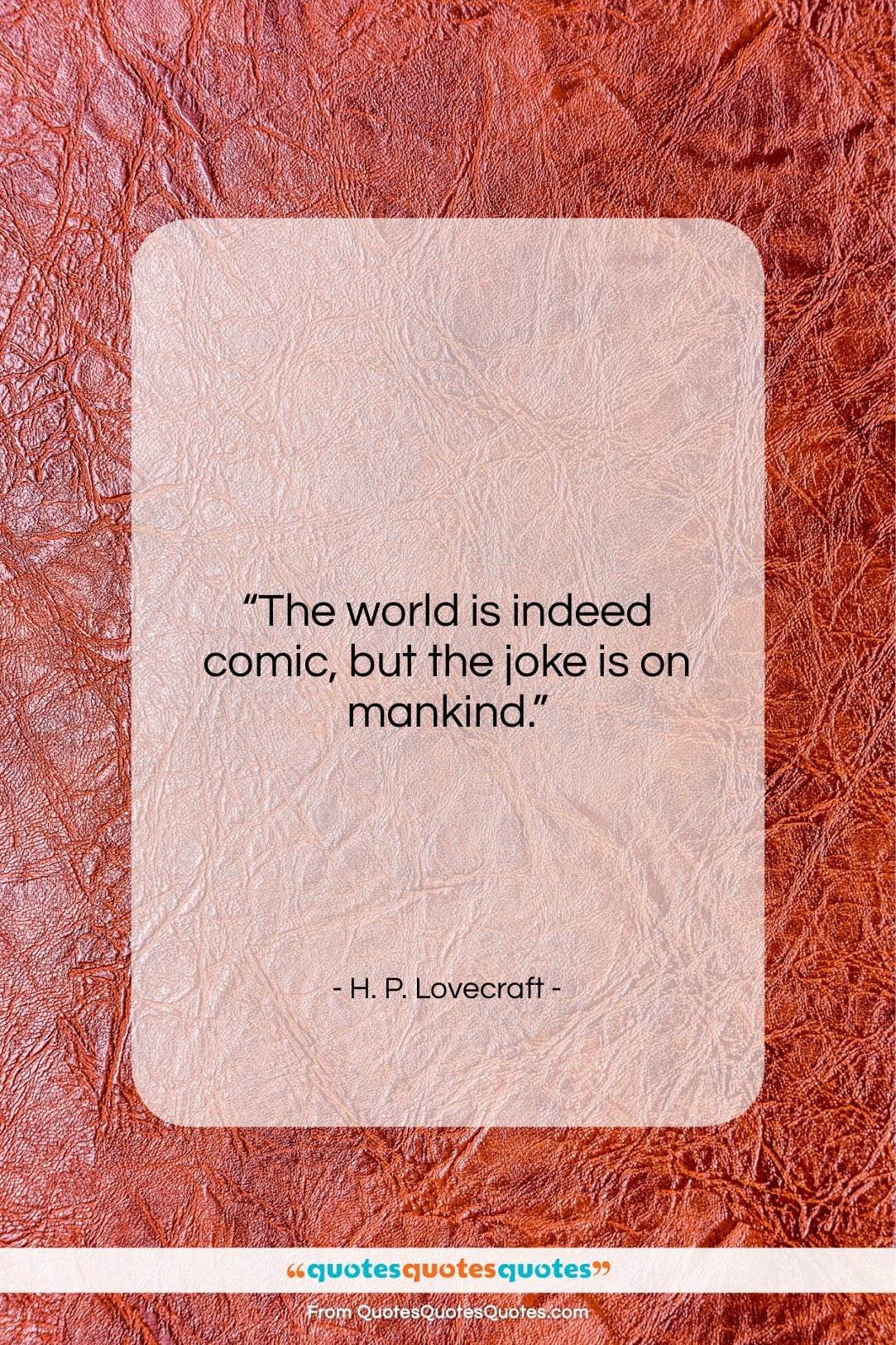 H. P. Lovecraft quote: “The world is indeed comic, but the…”- at QuotesQuotesQuotes.com