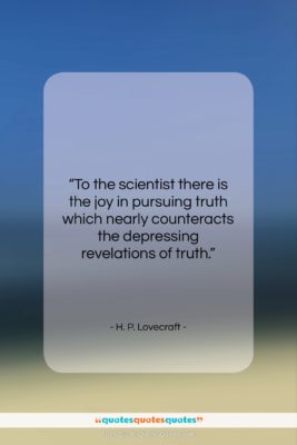 H. P. Lovecraft quote: “To the scientist there is the joy…”- at QuotesQuotesQuotes.com