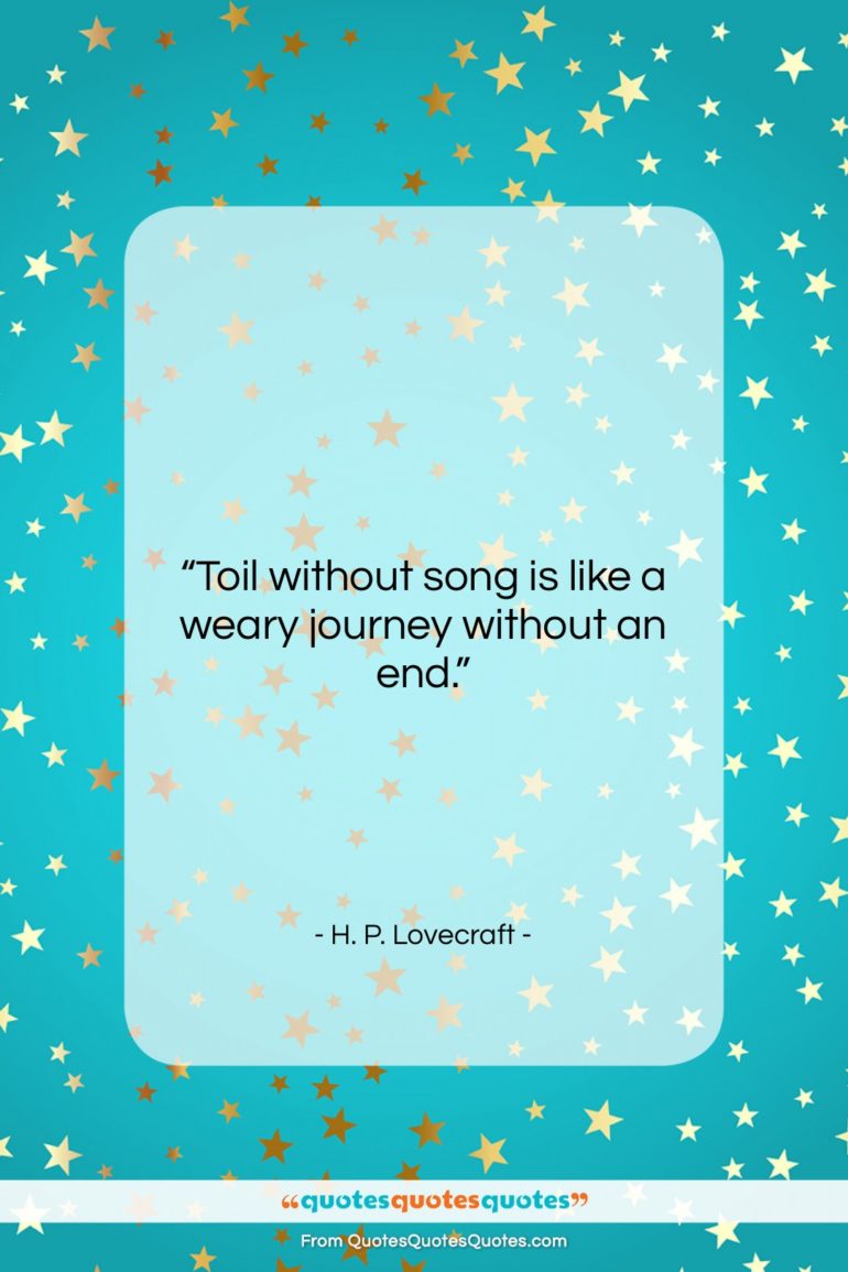 H. P. Lovecraft quote: “Toil without song is like a weary…”- at QuotesQuotesQuotes.com