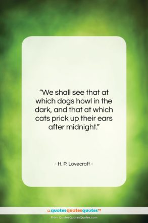 H. P. Lovecraft quote: “We shall see that at which dogs…”- at QuotesQuotesQuotes.com