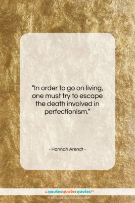 Hannah Arendt quote: “In order to go on living, one…”- at QuotesQuotesQuotes.com