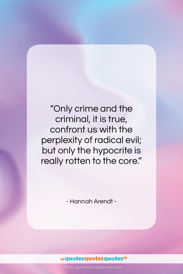 Hannah Arendt quote: “Only crime and the criminal, it is…”- at QuotesQuotesQuotes.com