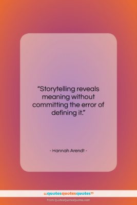 Hannah Arendt quote: “Storytelling reveals meaning without committing the error…”- at QuotesQuotesQuotes.com