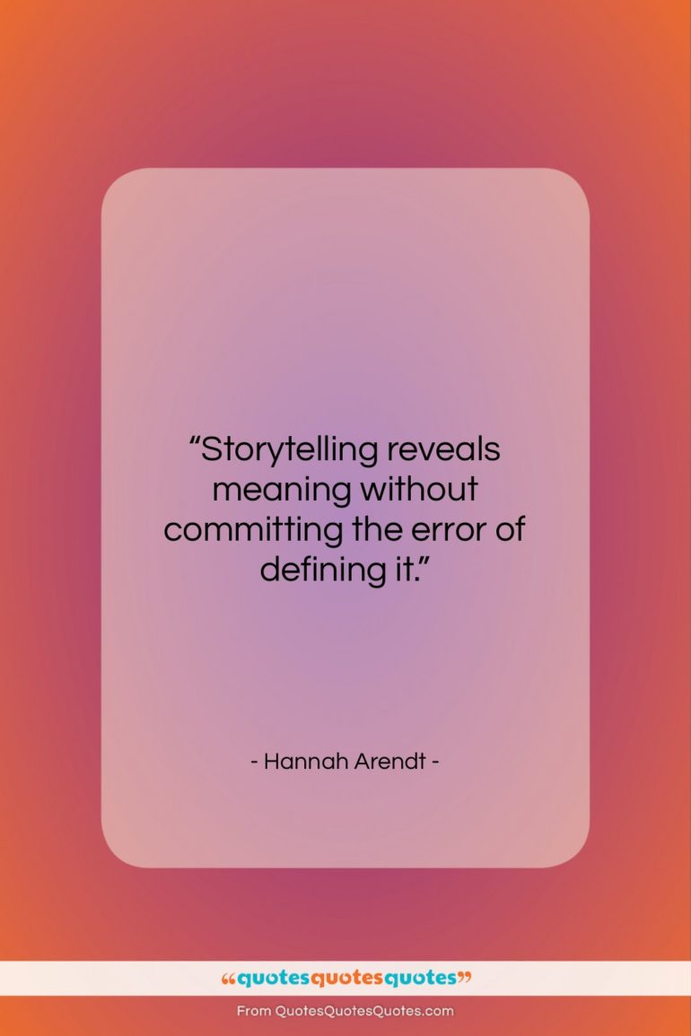 Hannah Arendt quote: “Storytelling reveals meaning without committing the error…”- at QuotesQuotesQuotes.com