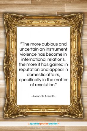 Hannah Arendt quote: “The more dubious and uncertain an instrument…”- at QuotesQuotesQuotes.com