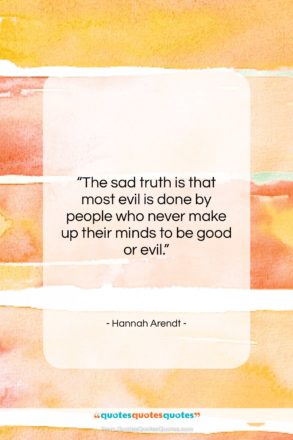 Hannah Arendt quote: “The sad truth is that most evil…”- at QuotesQuotesQuotes.com