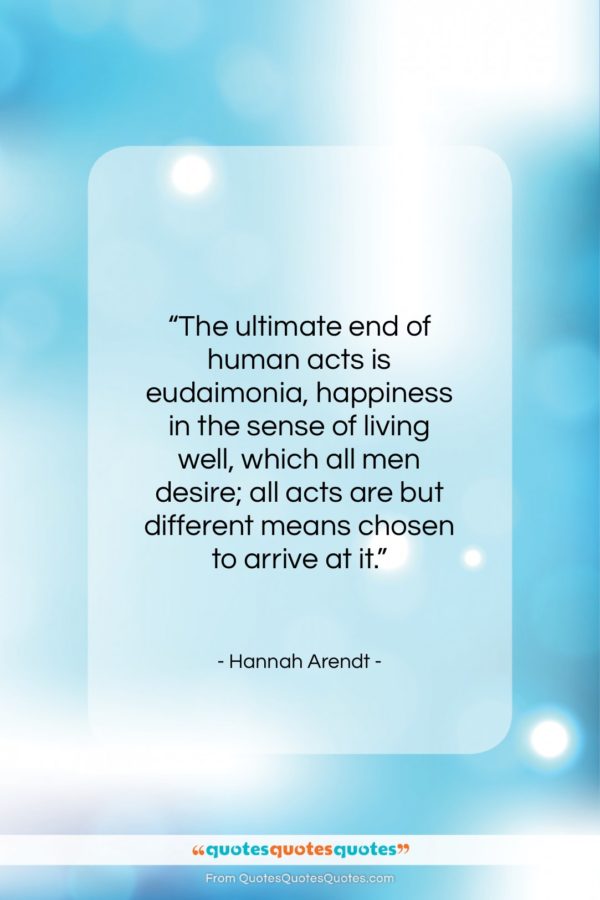 Hannah Arendt quote: “The ultimate end of human acts is…”- at QuotesQuotesQuotes.com
