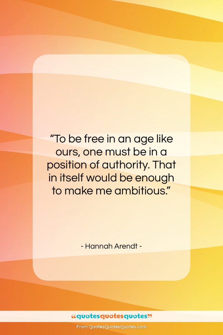 Hannah Arendt quote: “To be free in an age like…”- at QuotesQuotesQuotes.com