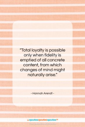 Hannah Arendt quote: “Total loyalty is possible only when fidelity…”- at QuotesQuotesQuotes.com